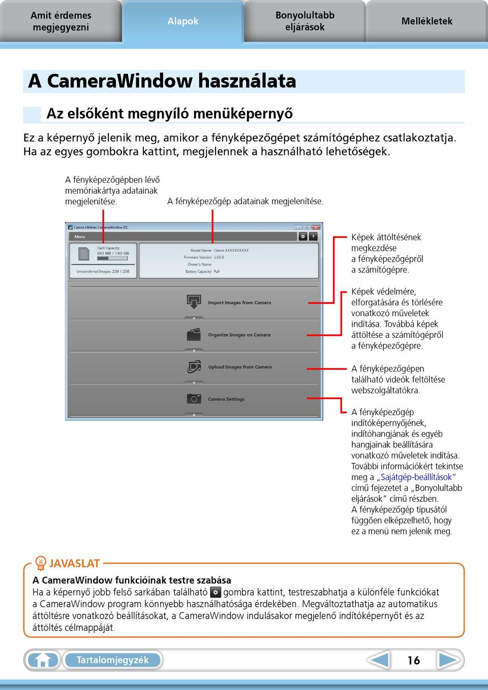 Képek áttöltésének megkezdése a fényképezőgépről a számítógépre. Képek védelmére, elforgatására és törlésére vonatkozó műveletek indítása. Továbbá képek áttöltése a számítógépről a fényképezőgépre.