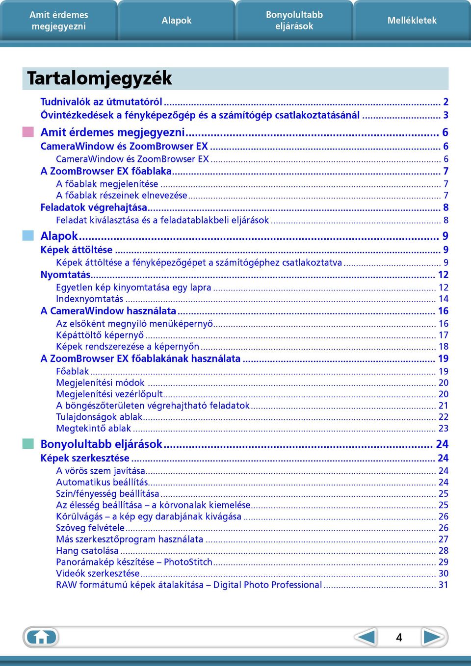 .. 9 Képek áttöltése a fényképezőgépet a számítógéphez csatlakoztatva... 9 Nyomtatás... 12 Egyetlen kép kinyomtatása egy lapra... 12 Indexnyomtatás... 14 A CameraWindow használata.