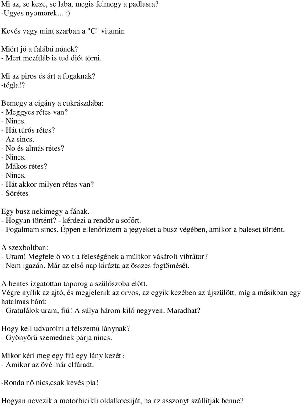 - Sörétes Egy busz nekimegy a fának. - Hogyan történt? - kérdezi a rendőr a sofőrt. - Fogalmam sincs. Éppen ellenőriztem a jegyeket a busz végében, amikor a baleset történt. A szexboltban: - Uram!