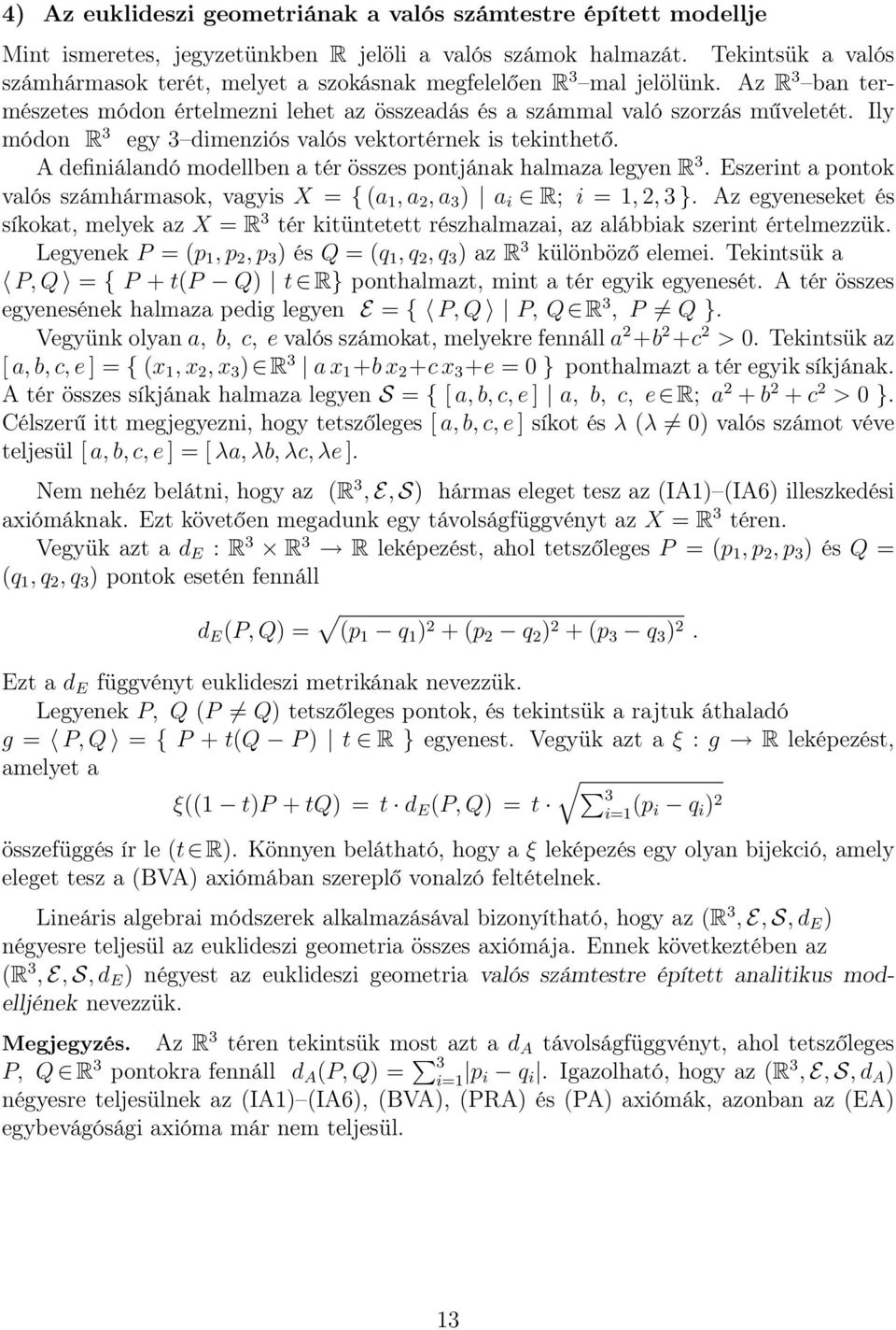 Ily módon R 3 egy 3 dimenziós valós vektortérnek is tekinthető. A definiálandó modellben a tér összes pontjának halmaza legyen R 3.