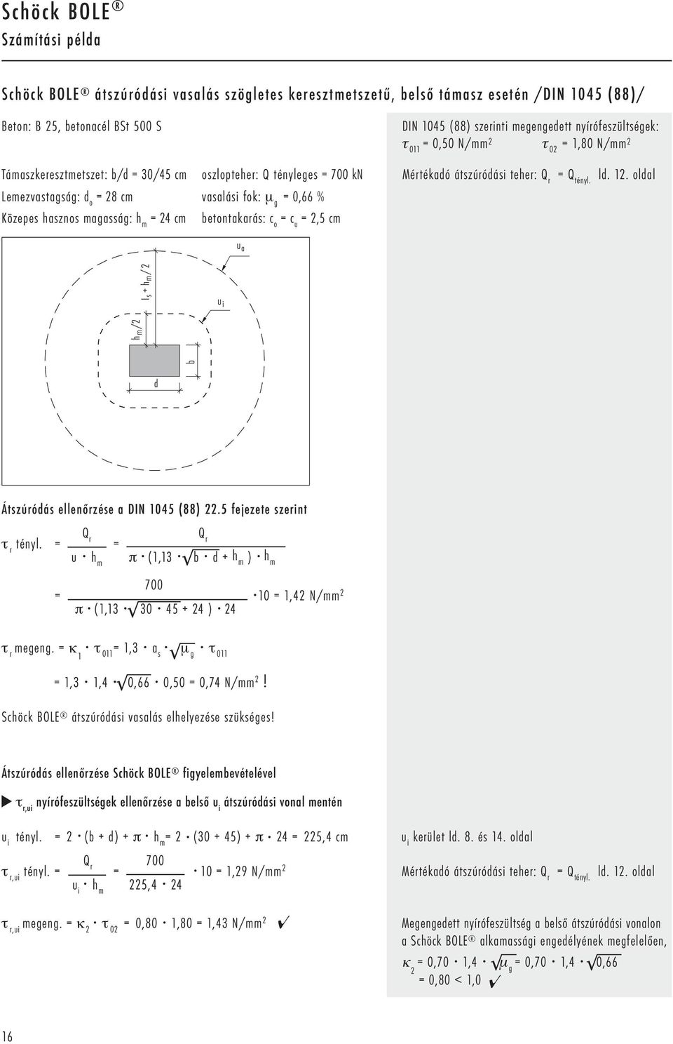 oldal Lemezvastagság: d o = 28 cm vasalási fok: μ g = 0,66 % Közepes hasznos magasság: = 24 cm betontakarás: c o = c u = 2,5 cm I s + /2 b /2 d Átszúródás ellenőrzése a DIN 1045 (88) 22.