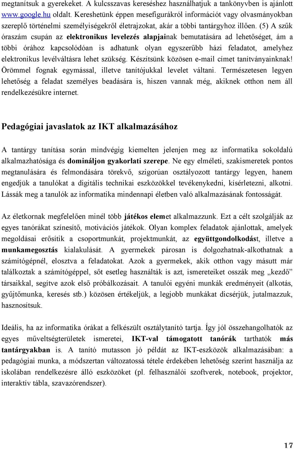 (5) A szűk óraszám csupán az elektronikus levelezés alapjainak bemutatására ad lehetőséget, ám a többi órához kapcsolódóan is adhatunk olyan egyszerűbb házi feladatot, amelyhez elektronikus