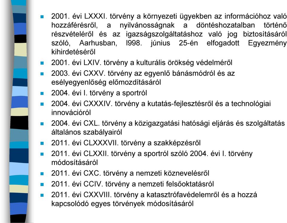 l998. június 25-én elfogadott Egyezmény kihirdetéséről 2001. évi LXIV. törvény a kulturális örökség védelméről 2003. évi CXXV.