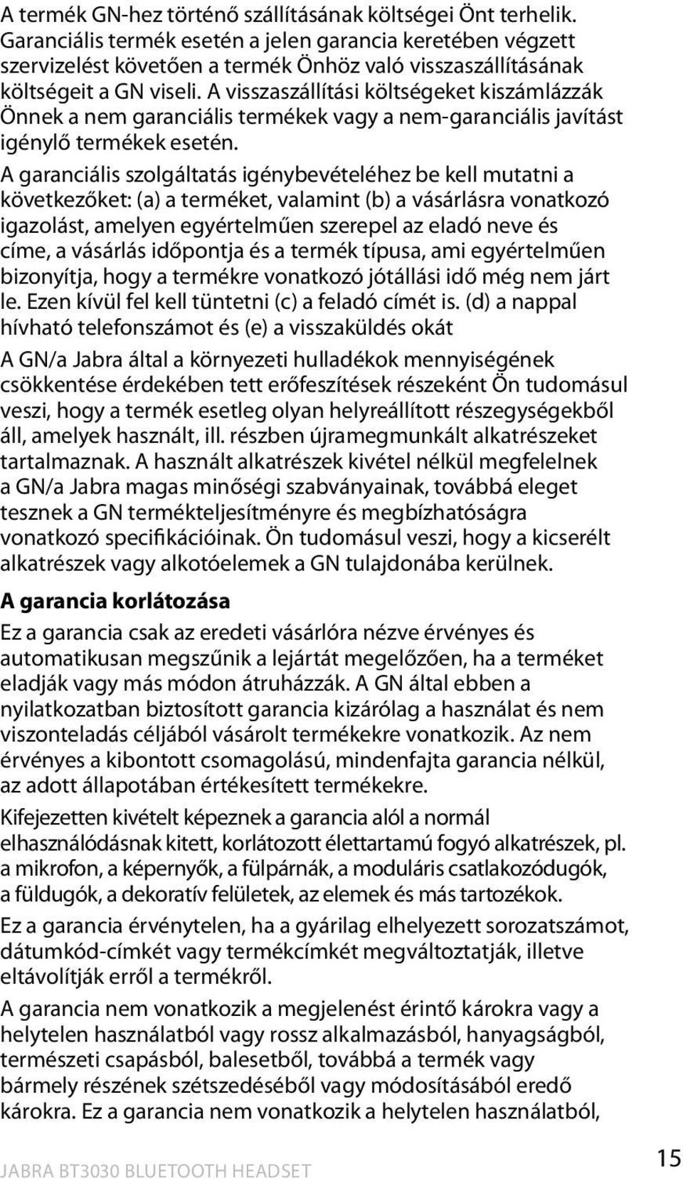 A visszaszállítási költségeket kiszámlázzák Önnek a nem garanciális termékek vagy a nem-garanciális javítást igénylő termékek esetén.