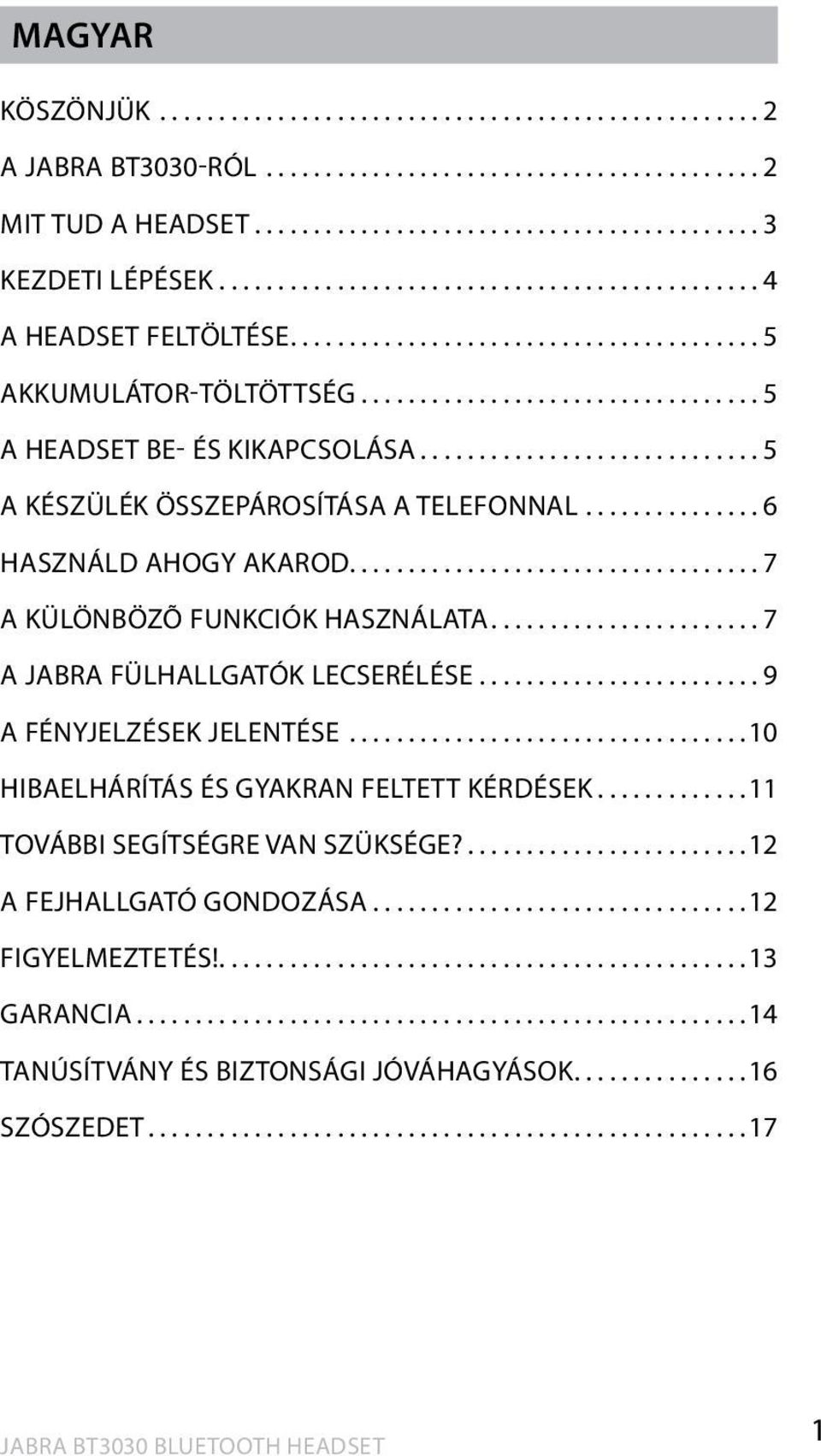 ............................ 5 A KÉSZÜLÉK ÖSSZEPÁROSÍTÁSA A TELEFONNAL............... 6 HASZNÁLD AHOGY AKAROD................................... 7 A KÜLÖNBÖZÕ FUNKCIÓK HASZNÁLATA.