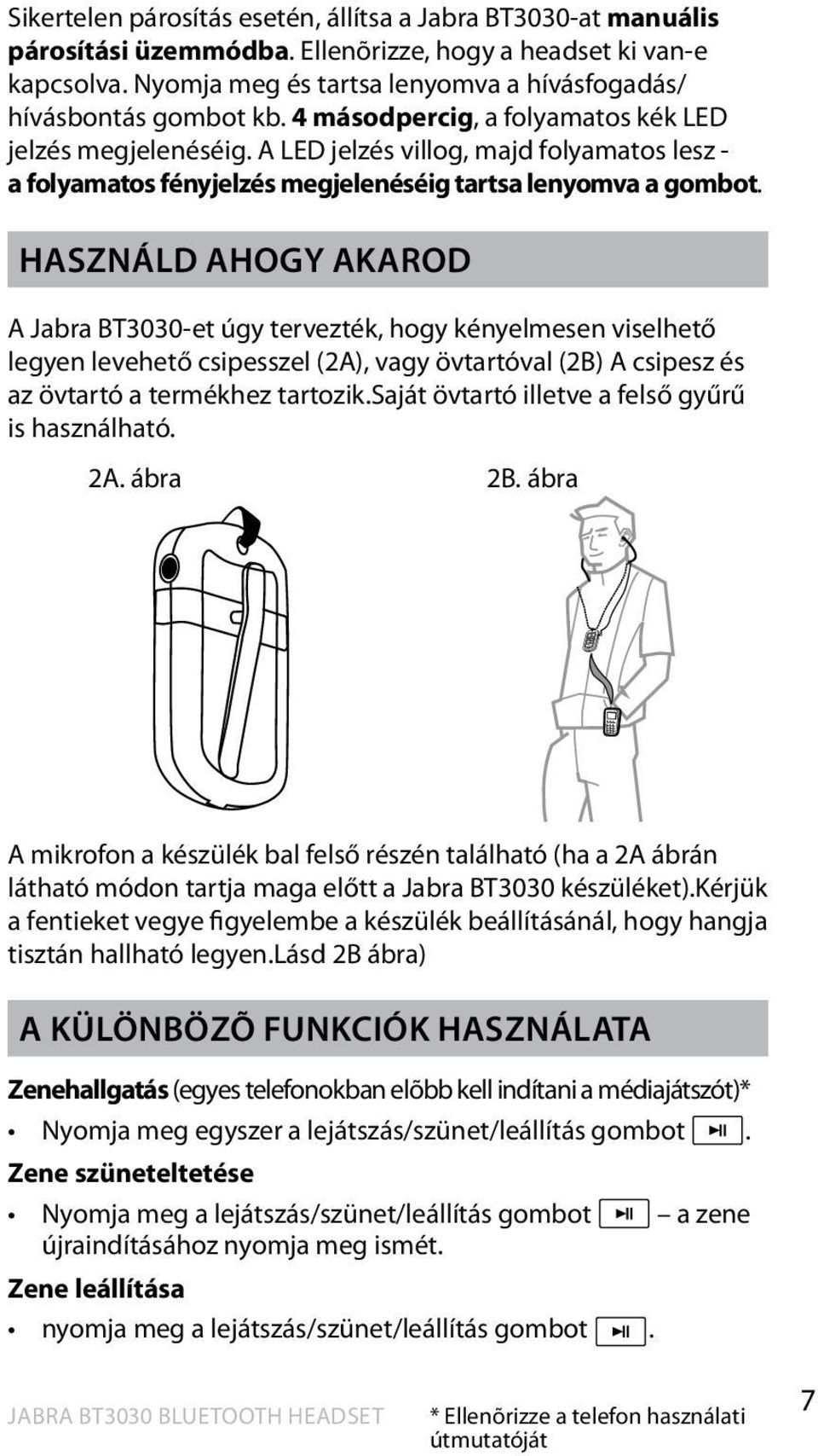 A LED jelzés villog, majd folyamatos lesz - a folyamatos fényjelzés megjelenéséig tartsa lenyomva a gombot.