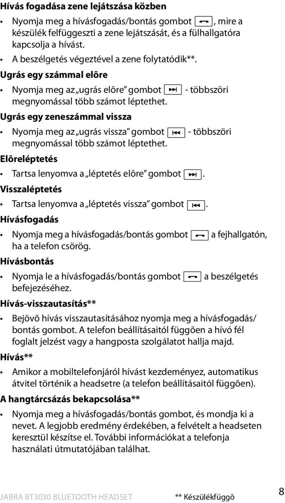 Ugrás egy zeneszámmal vissza Nyomja meg az ugrás vissza gombot - többszöri megnyomással több számot léptethet. Elõreléptetés Tartsa lenyomva a léptetés elõre gombot.