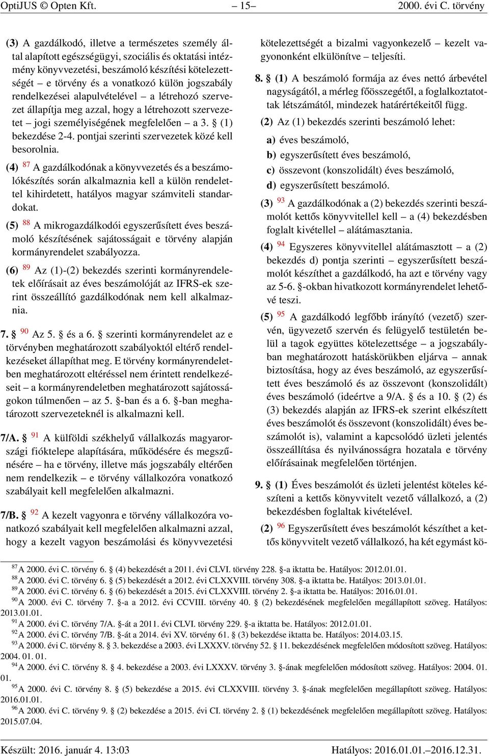 jogszabály rendelkezései alapulvételével a létrehozó szervezet állapítja meg azzal, hogy a létrehozott szervezetet jogi személyiségének megfelelően a 3. (1) bekezdése 2-4.