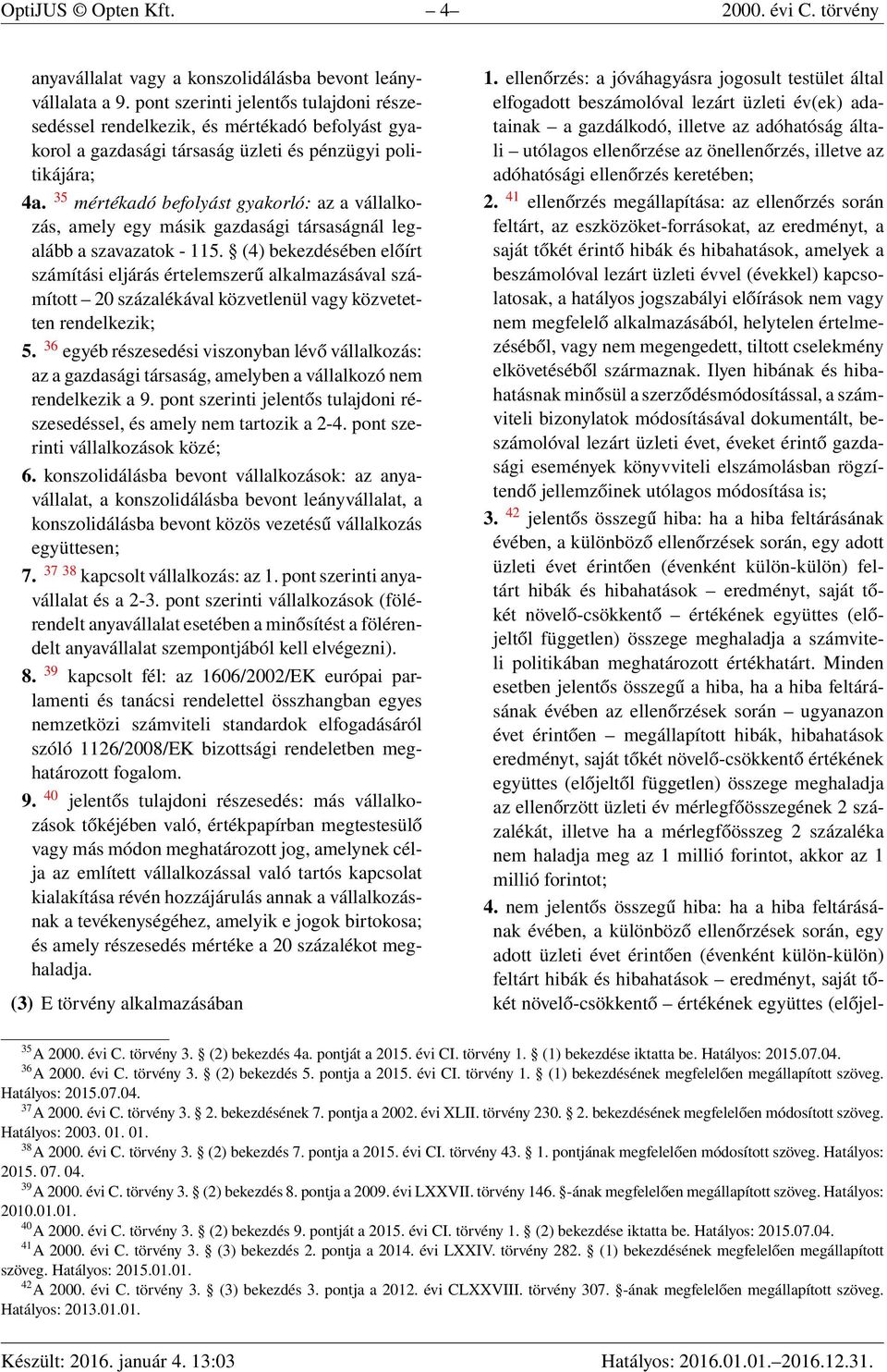 35 mértékadó befolyást gyakorló: az a vállalkozás, amely egy másik gazdasági társaságnál legalább a szavazatok - 115.