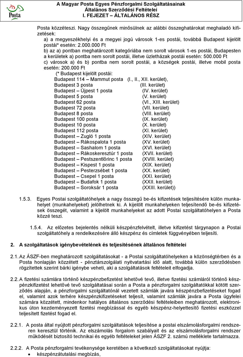 000 Ft b) az a) pontban meghatározott kategóriába nem sorolt városok 1-es postái, Budapesten a kerületek a) pontba nem sorolt postái, illetve üzletházak postái esetén: 500.