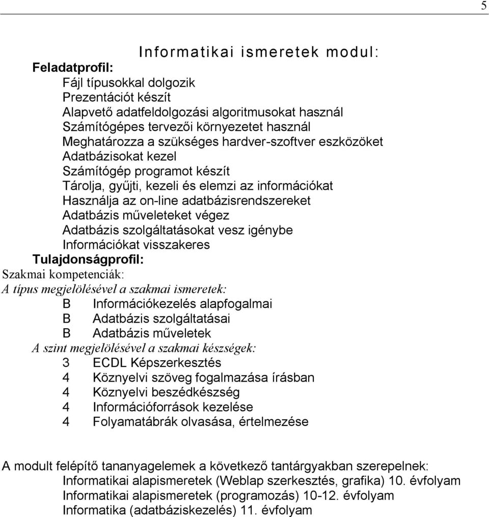 műveleteket végez Adatbázis szolgáltatásokat vesz igénybe Információkat visszakeres Tulajdonságprofil: Szakmai kompetenciák: A típus megjelölésével a szakmai ismeretek: B Információkezelés