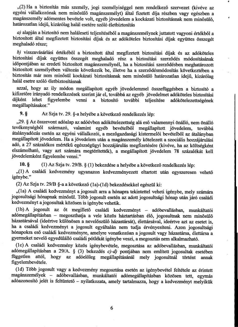 teljesítéséb ől a magánszemélynek juttatott vagyoni értékb ől a biztosított által megfizetett biztosítási díjak és az adóköteles biztosítási díjak együttes összegé t meghaladó része ; b)