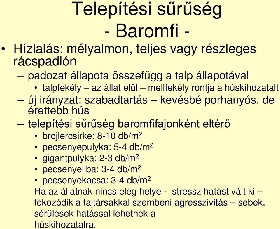 eltérő brojlercsirke: 8-10 db/m 2 pecsenyepulyka: 5-4 db/m 2 gigantpulyka: 2-3 db/m 2 pecsenyeliba: 3-4 db/m 2 pecsenyekacsa: 3-4 db/m 2 Ha az