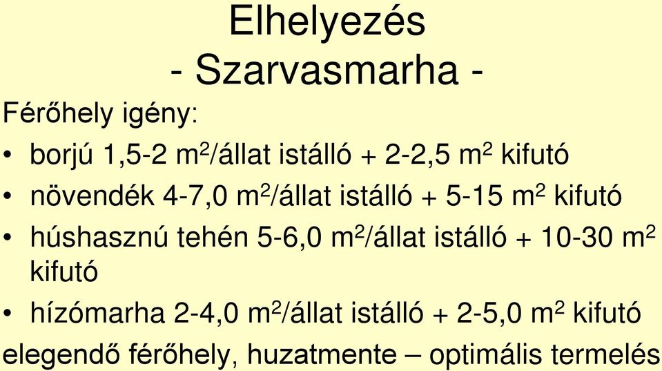 húshasznú tehén 5-6,0 m 2 /állat istálló + 10-30 m 2 kifutó hízómarha 2-4,0