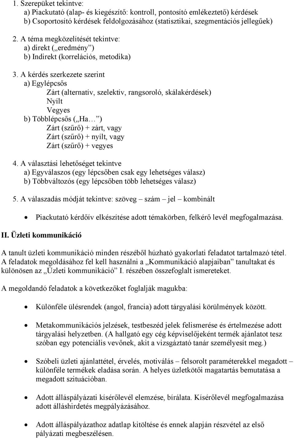 A kérdés szerkezete szerint a) Egylépcsős Zárt (alternatív, szelektív, rangsoroló, skálakérdések) Nyílt Vegyes b) Többlépcsős ( Ha ) Zárt (szűrő) + zárt, vagy Zárt (szűrő) + nyílt, vagy Zárt (szűrő)