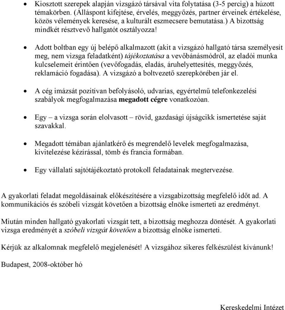 Adott boltban egy új belépő alkalmazott (akit a vizsgázó hallgató társa személyesít meg, nem vizsga feladatként) tájékoztatása a vevőbánásmódról, az eladói munka kulcselemeit érintően (vevőfogadás,