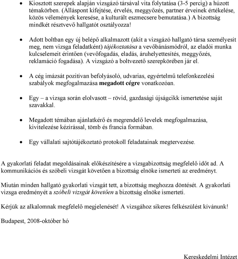 Adott boltban egy új belépő alkalmazott (akit a vizsgázó hallgató társa személyesít meg, nem vizsga feladatként) tájékoztatása a vevőbánásmódról, az eladói munka kulcselemeit érintően (vevőfogadás,