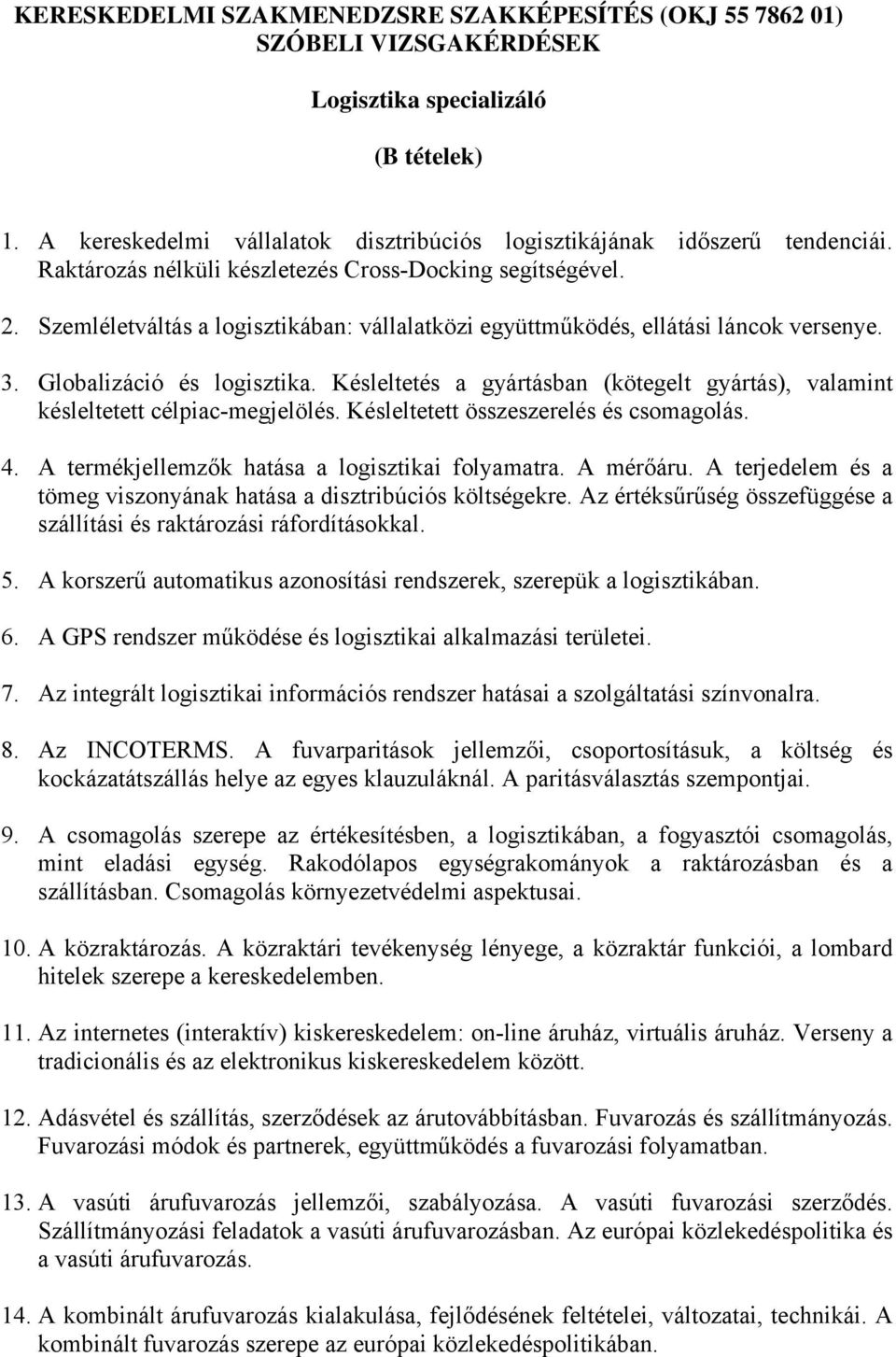 Késleltetés a gyártásban (kötegelt gyártás), valamint késleltetett célpiac-megjelölés. Késleltetett összeszerelés és csomagolás. 4. A termékjellemzők hatása a logisztikai folyamatra. A mérőáru.