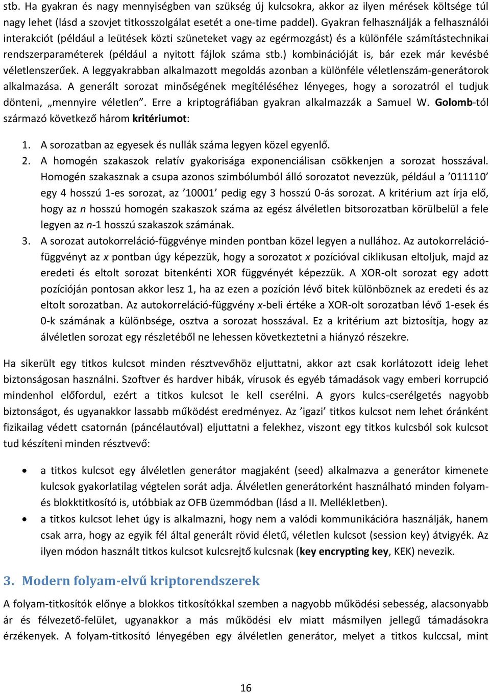 ) kombinációját i, bár ezek már kevébé véletlenzerűek. A leggyakrabban alkalmazott megoldá azonban a különféle véletlenzám-generátorok alkalmazáa.