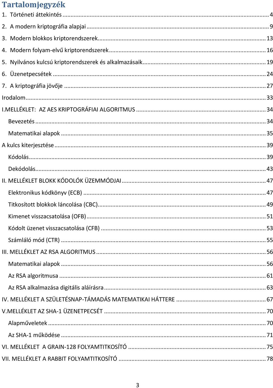 .. 34 Matematikai alapok... 35 A kulc kiterjeztée... 39 Kódolá... 39 Dekódolá... 43 II. MELLÉKLET BLOKK KÓDOLÓK ÜZEMMÓDJAI... 47 Elektroniku kódkönyv (ECB)... 47 Titkoított blokkok láncoláa (CBC).