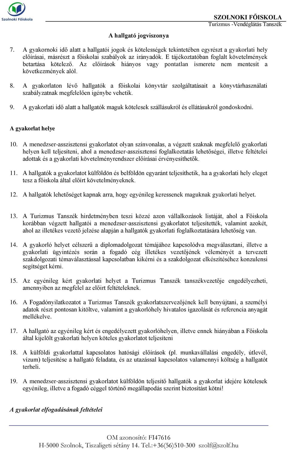 A gyakorlaton lévő hallgatók a főiskolai könyvtár szolgáltatásait a könyvtárhasználati szabályzatnak megfelelően igénybe vehetik. 9.