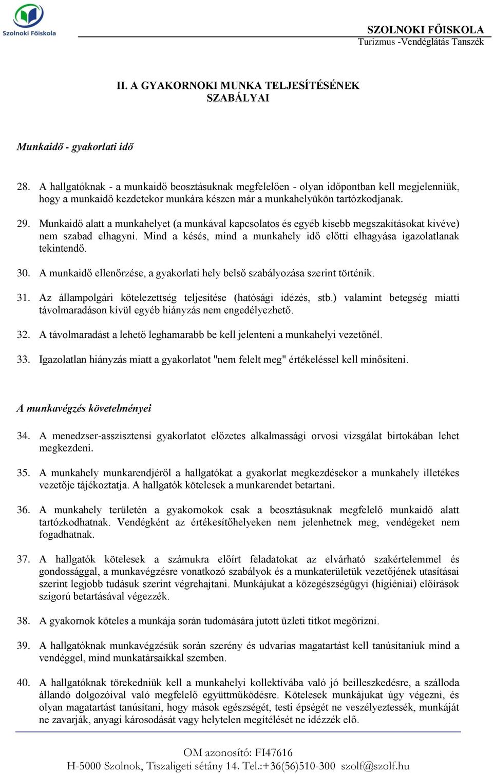 Munkaidő alatt a munkahelyet (a munkával kapcsolatos és egyéb kisebb megszakításokat kivéve) nem szabad elhagyni. Mind a késés, mind a munkahely idő előtti elhagyása igazolatlanak tekintendő. 30.