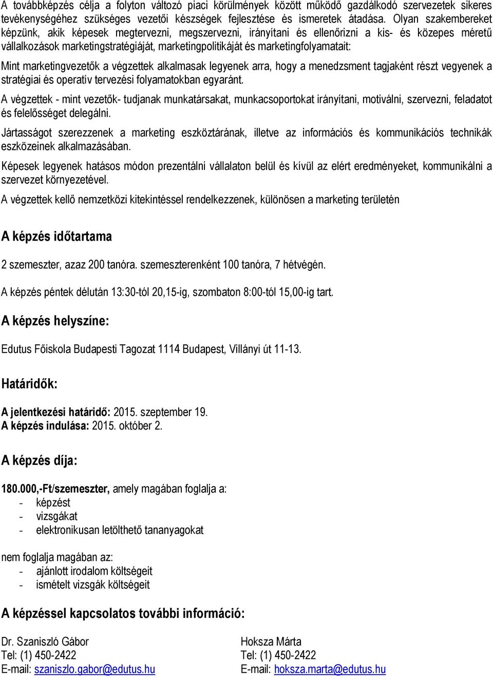 marketingfolyamatait: Mint marketingvezetők a végzettek alkalmasak legyenek arra, hogy a menedzsment tagjaként részt vegyenek a stratégiai és operatív tervezési folyamatokban egyaránt.