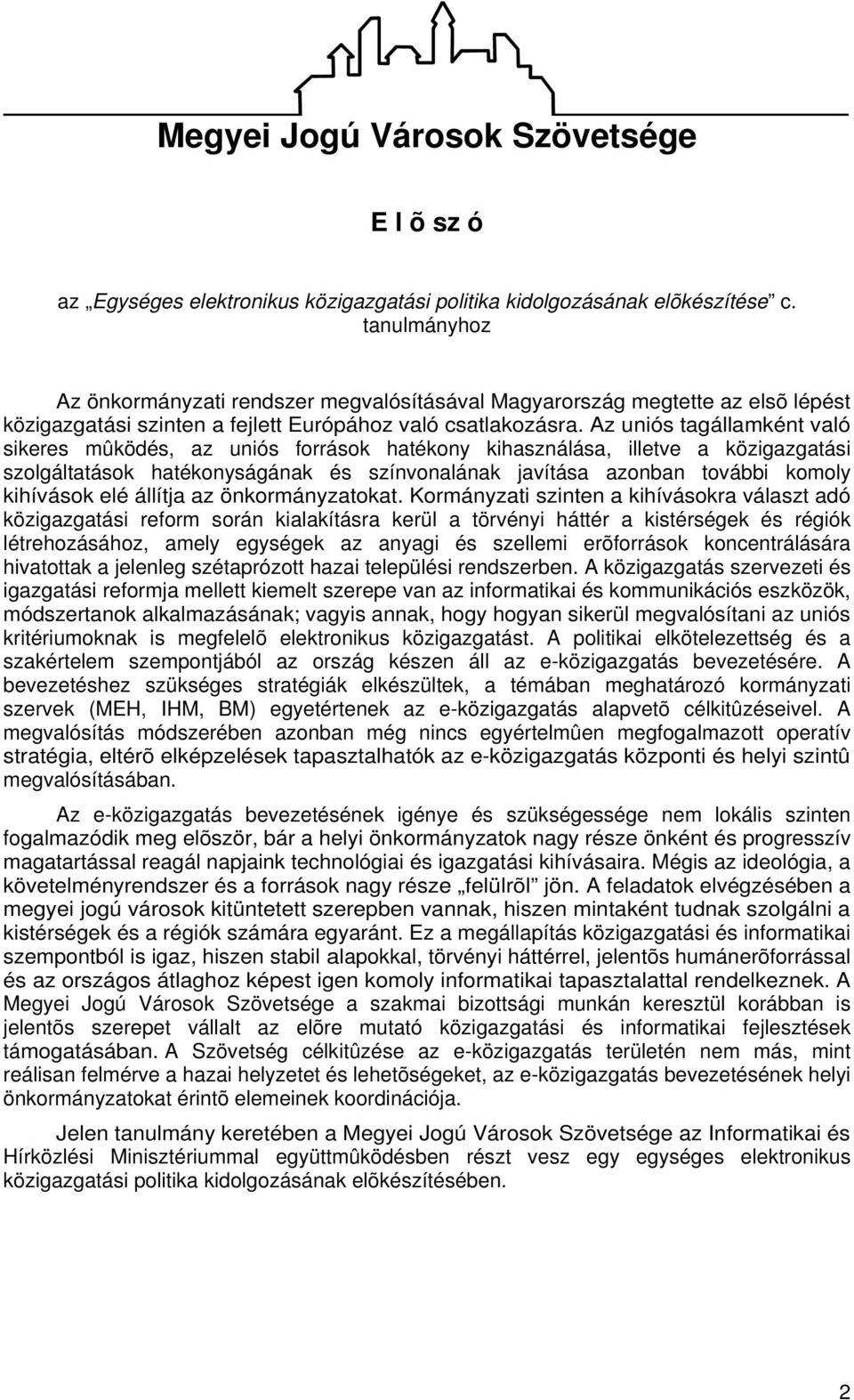 Az uniós tagállamként való sikeres mûködés, az uniós források hatékony kihasználása, illetve a közigazgatási szolgáltatások hatékonyságának és színvonalának javítása azonban további komoly kihívások