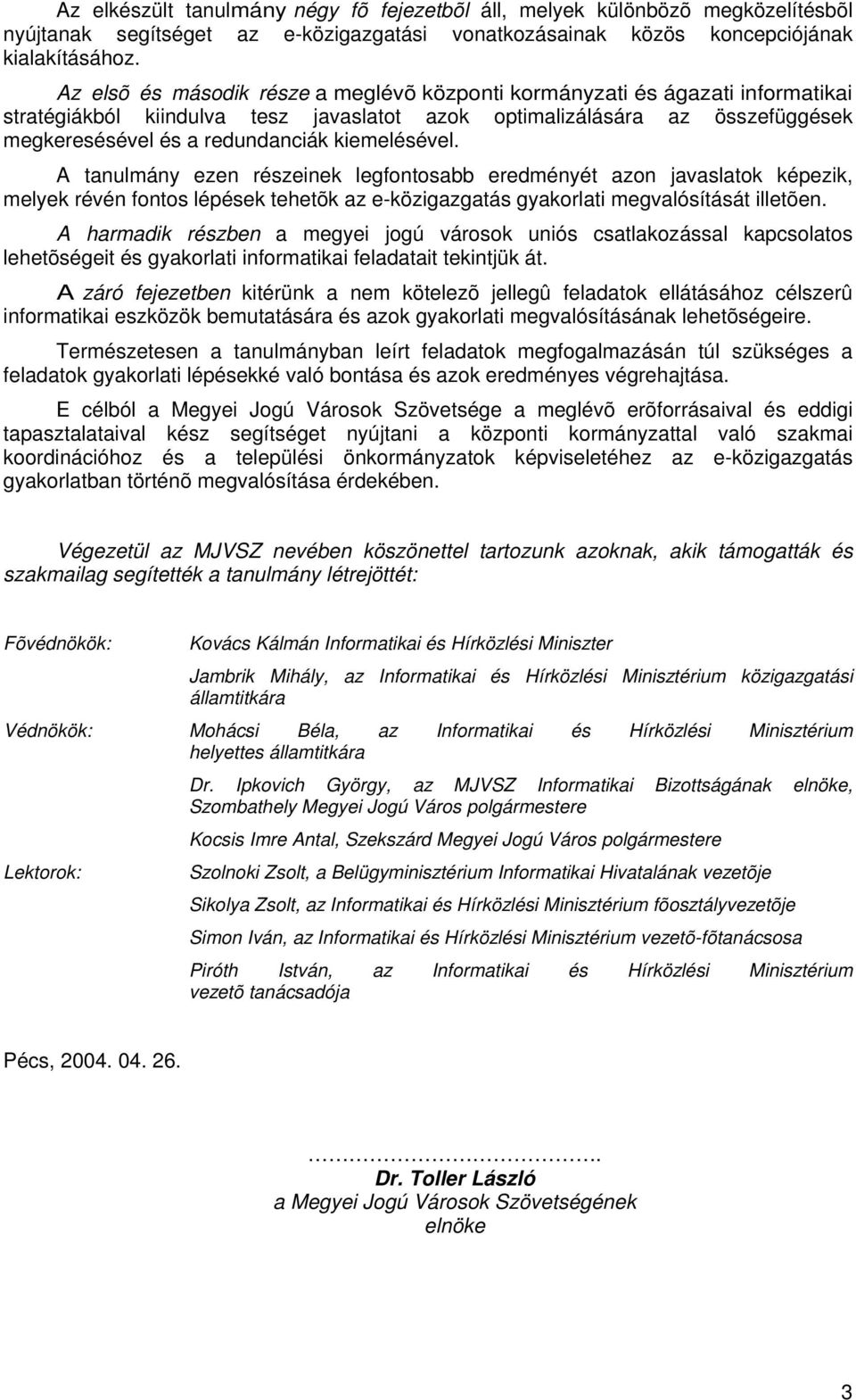 kiemelésével. A tanulmány ezen részeinek legfontosabb eredményét azon javaslatok képezik, melyek révén fontos lépések tehetõk az e-közigazgatás gyakorlati megvalósítását illetõen.
