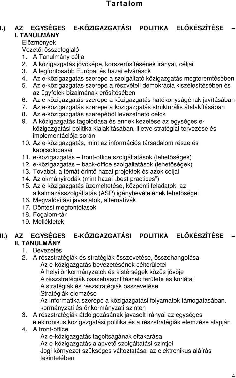 Az e-közigazgatás szerepe a részvételi demokrácia kiszélesítésében és az ügyfelek bizalmának erõsítésében 6. Az e-közigazgatás szerepe a közigazgatás hatékonyságénak javításában 7.