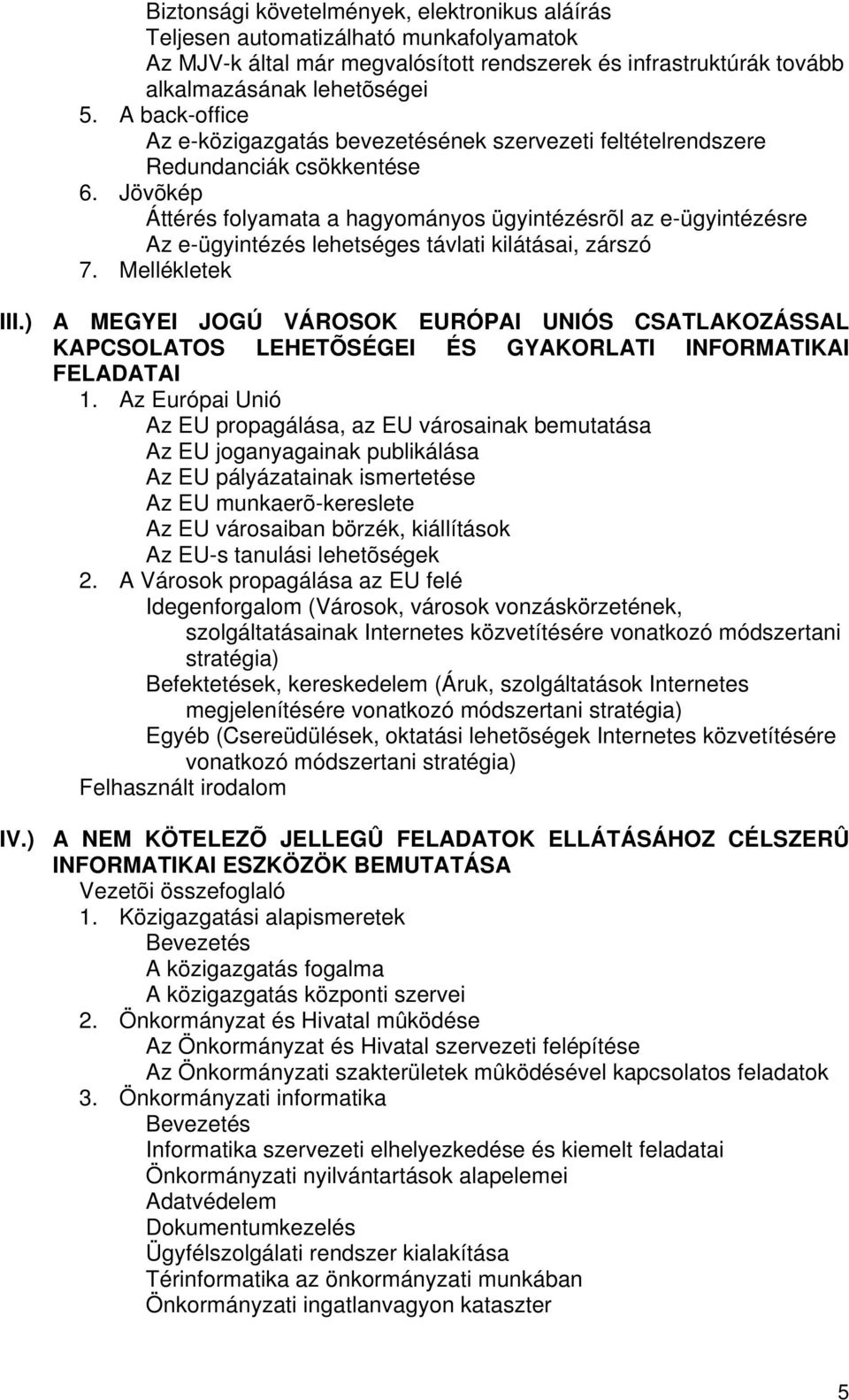 Jövõkép Áttérés folyamata a hagyományos ügyintézésrõl az e-ügyintézésre Az e-ügyintézés lehetséges távlati kilátásai, zárszó 7. Mellékletek III.
