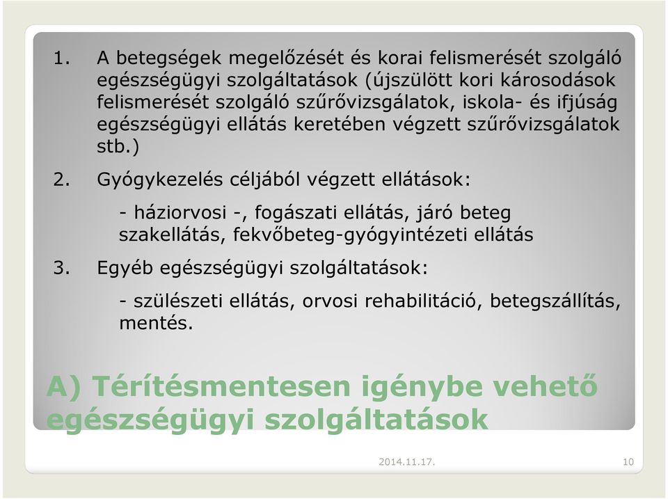 Gyógykezelés céljából végzett ellátások: -háziorvosi -, fogászati ellátás, járó beteg szakellátás, fekvőbeteg-gyógyintézeti ellátás 3.