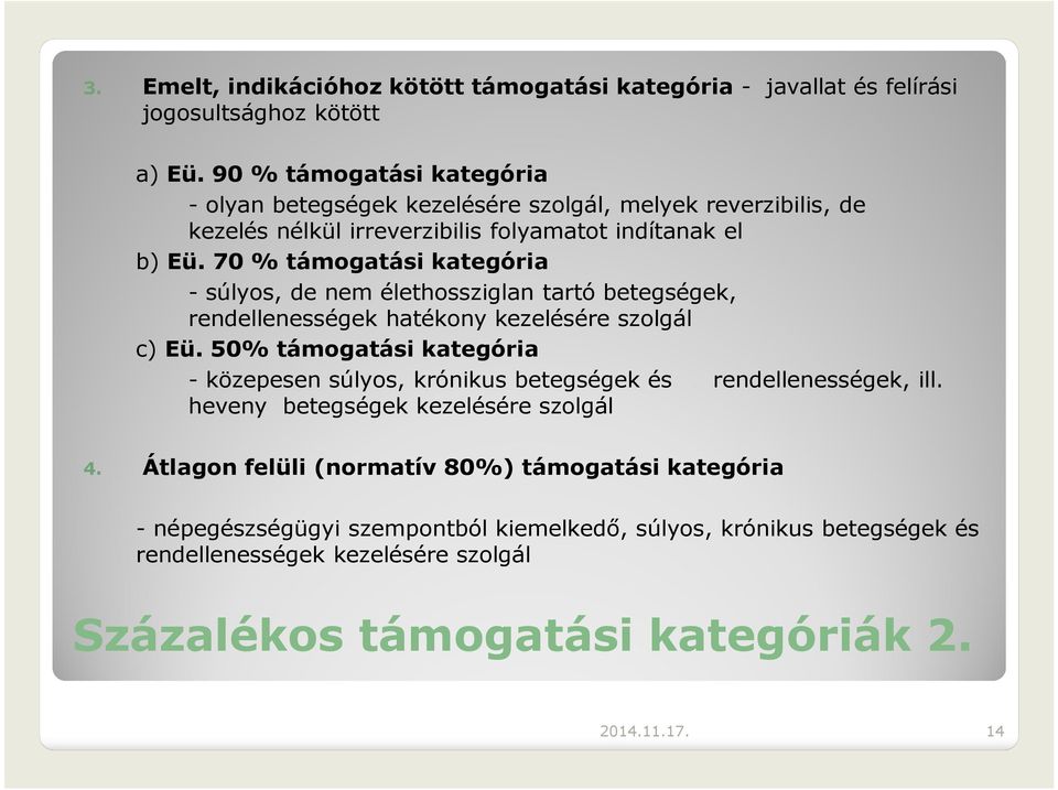 70 % támogatási kategória -súlyos, de nem élethossziglan tartó betegségek, rendellenességek hatékony kezelésére szolgál c) Eü.