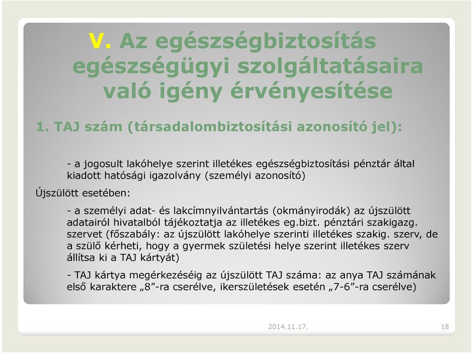 esetében: -a személyi adat-és lakcímnyilvántartás (okmányirodák) az újszülött adatairól hivatalból tájékoztatja az illetékes eg.bizt. pénztári szakigazg.