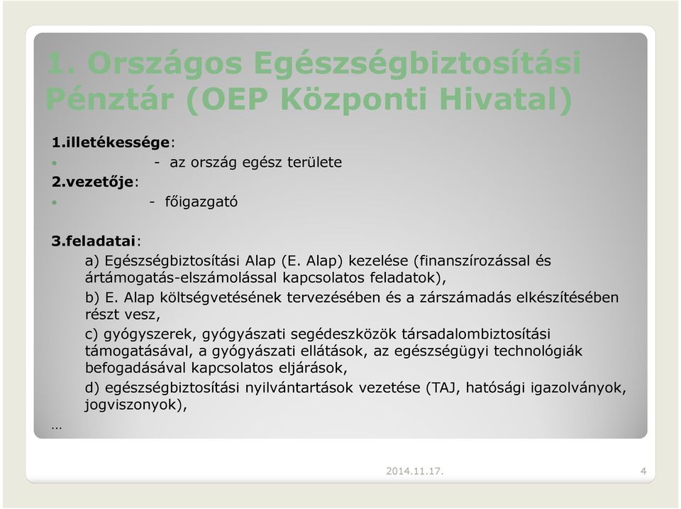 Alap költségvetésének tervezésében és a zárszámadás elkészítésében részt vesz, c) gyógyszerek, gyógyászati segédeszközök társadalombiztosítási