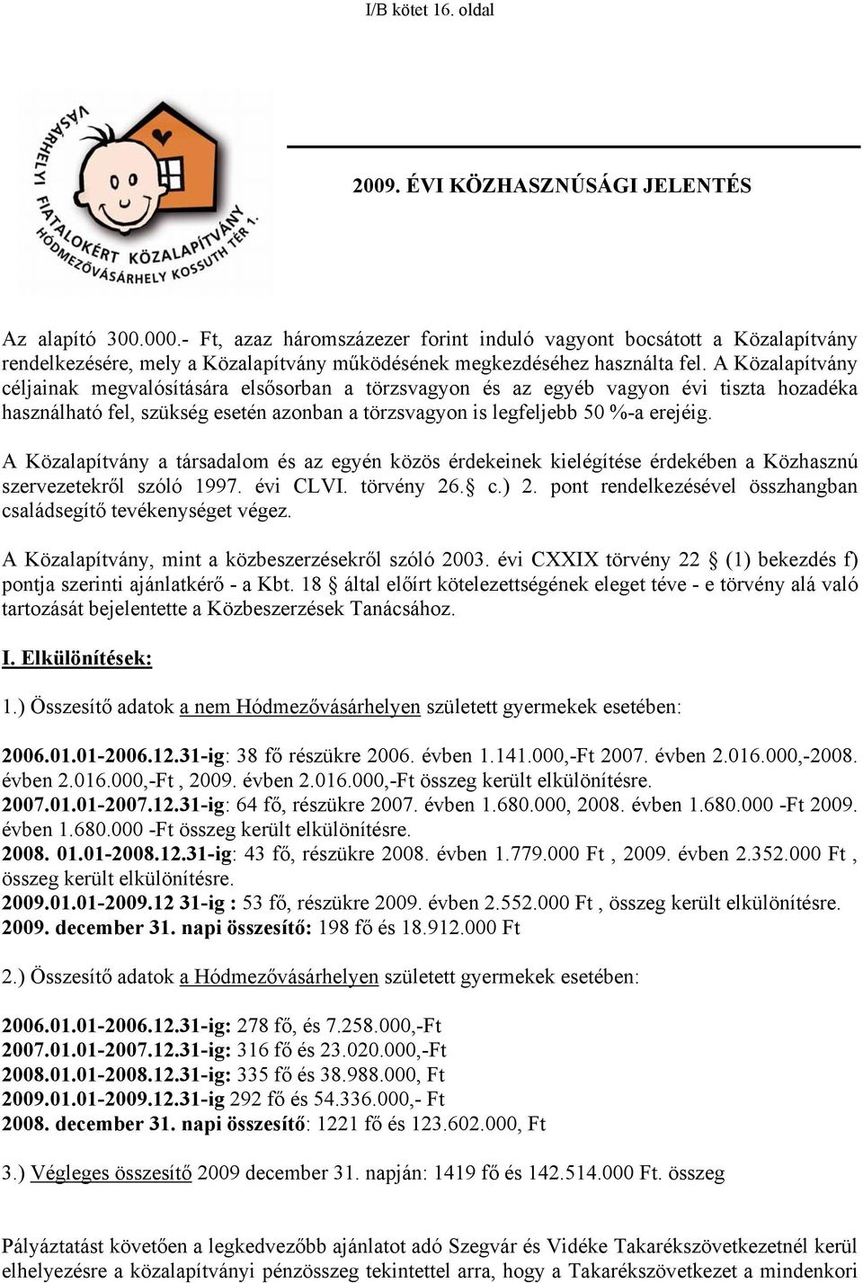 A Közalapítvány céljainak megvalósítására elsősorban a törzsvagyon és az egyéb vagyon évi tiszta hozadéka használható fel, szükség esetén azonban a törzsvagyon is legfeljebb 50 %-a erejéig.