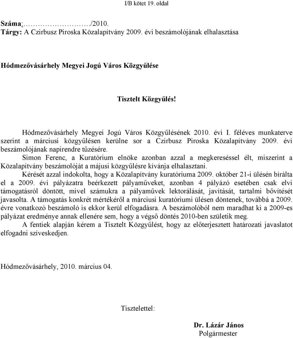 évi beszámolójának napirendre tűzésére. Simon Ferenc, a Kuratórium elnöke azonban azzal a megkereséssel élt, miszerint a Közalapítvány beszámolóját a májusi közgyűlésre kívánja elhalasztani.