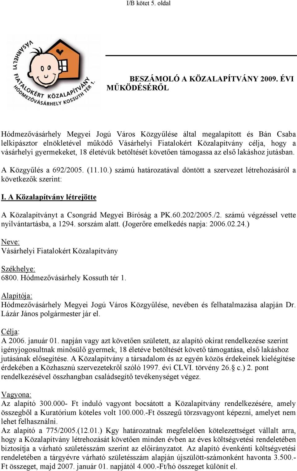 gyermekeket, 18 életévük betöltését követően támogassa az első lakáshoz jutásban. A Közgyűlés a 692/2005. (11.10.) számú határozatával döntött a szervezet létrehozásáról a következők szerint: I.