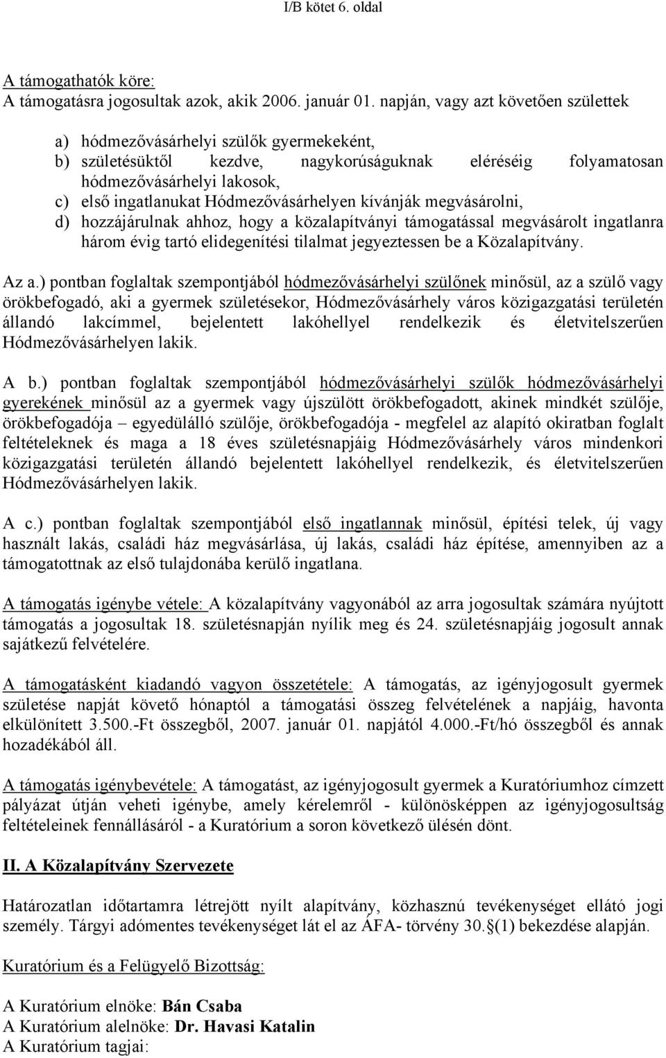 Hódmezővásárhelyen kívánják megvásárolni, d) hozzájárulnak ahhoz, hogy a közalapítványi támogatással megvásárolt ingatlanra három évig tartó elidegenítési tilalmat jegyeztessen be a Közalapítvány.