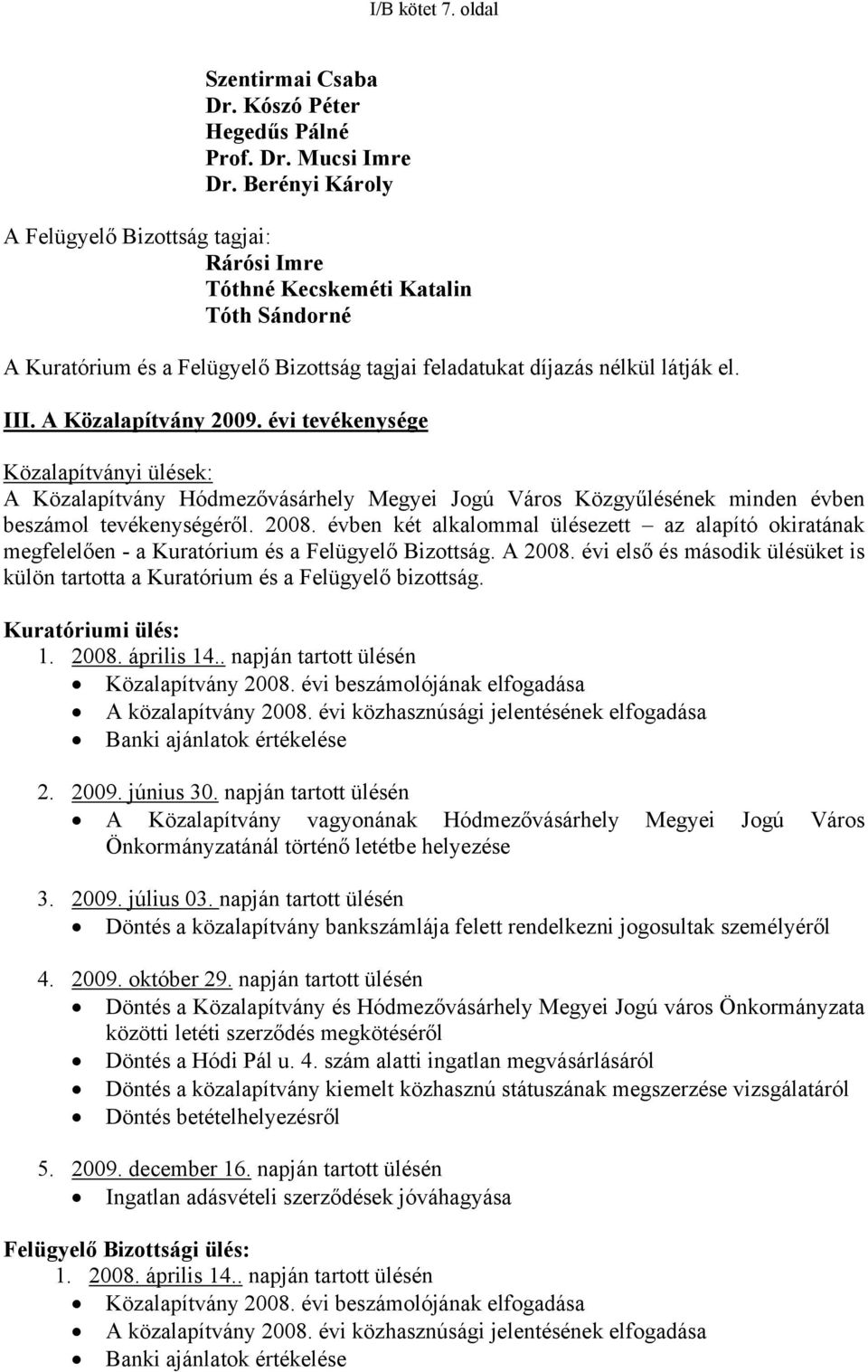 A Közalapítvány 2009. évi tevékenysége Közalapítványi ülések: A Közalapítvány Hódmezővásárhely Megyei Jogú Város Közgyűlésének minden évben beszámol tevékenységéről. 2008.