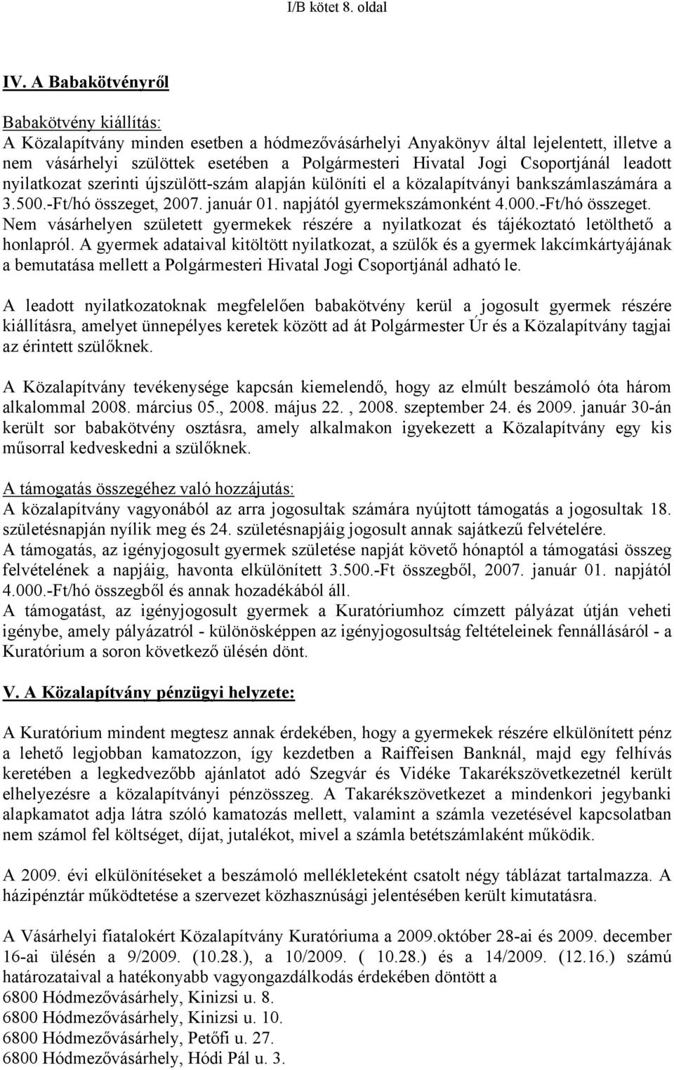 Csoportjánál leadott nyilatkozat szerinti újszülött-szám alapján különíti el a közalapítványi bankszámlaszámára a 3.500.-Ft/hó összeget, 2007. január 01. napjától gyermekszámonként 4.000.