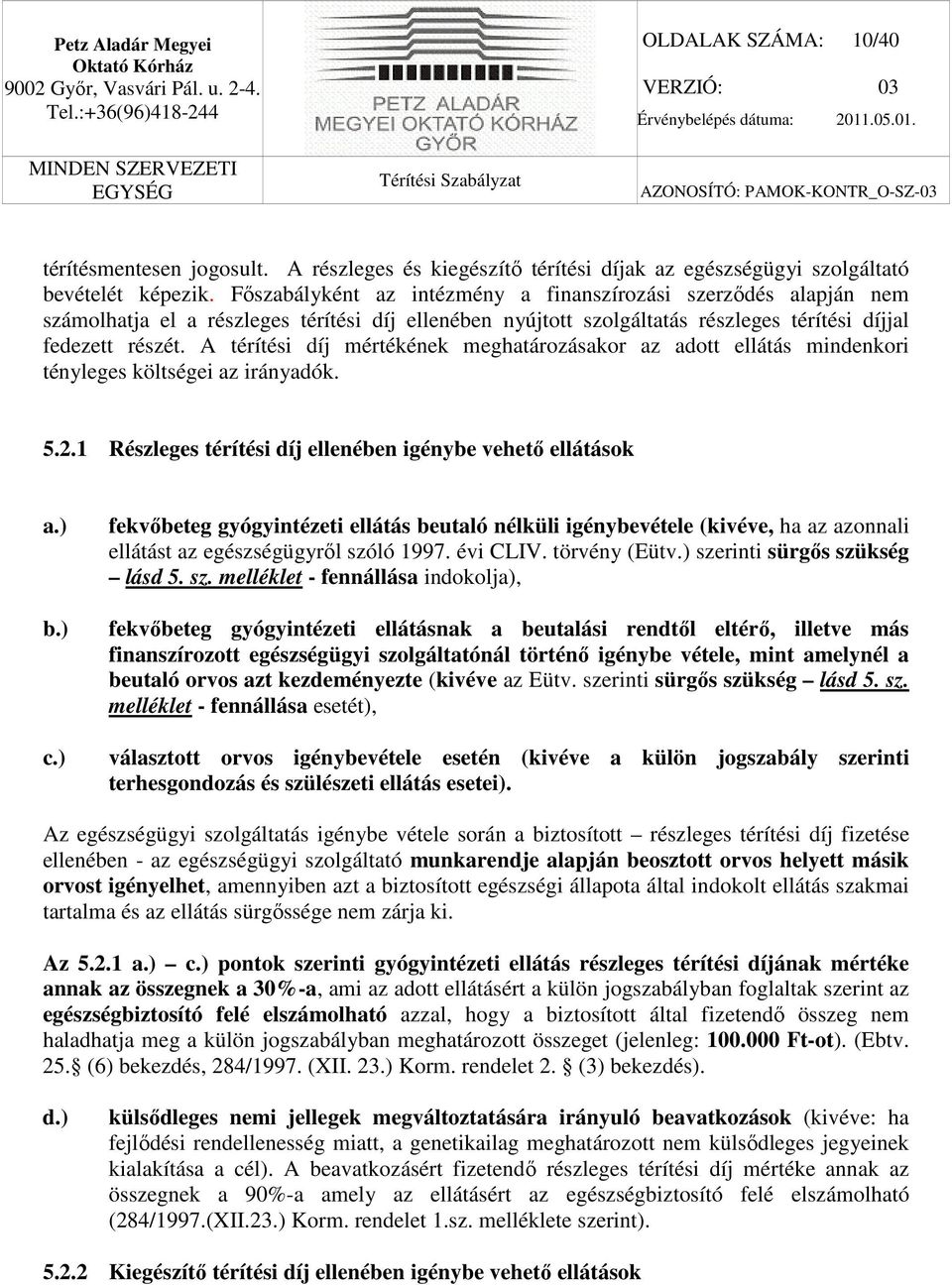 A térítési díj mértékének meghatározásakor az adott ellátás mindenkori tényleges költségei az irányadók. 5.2.1 Részleges térítési díj ellenében igénybe vehető ellátások a.) b.) c.