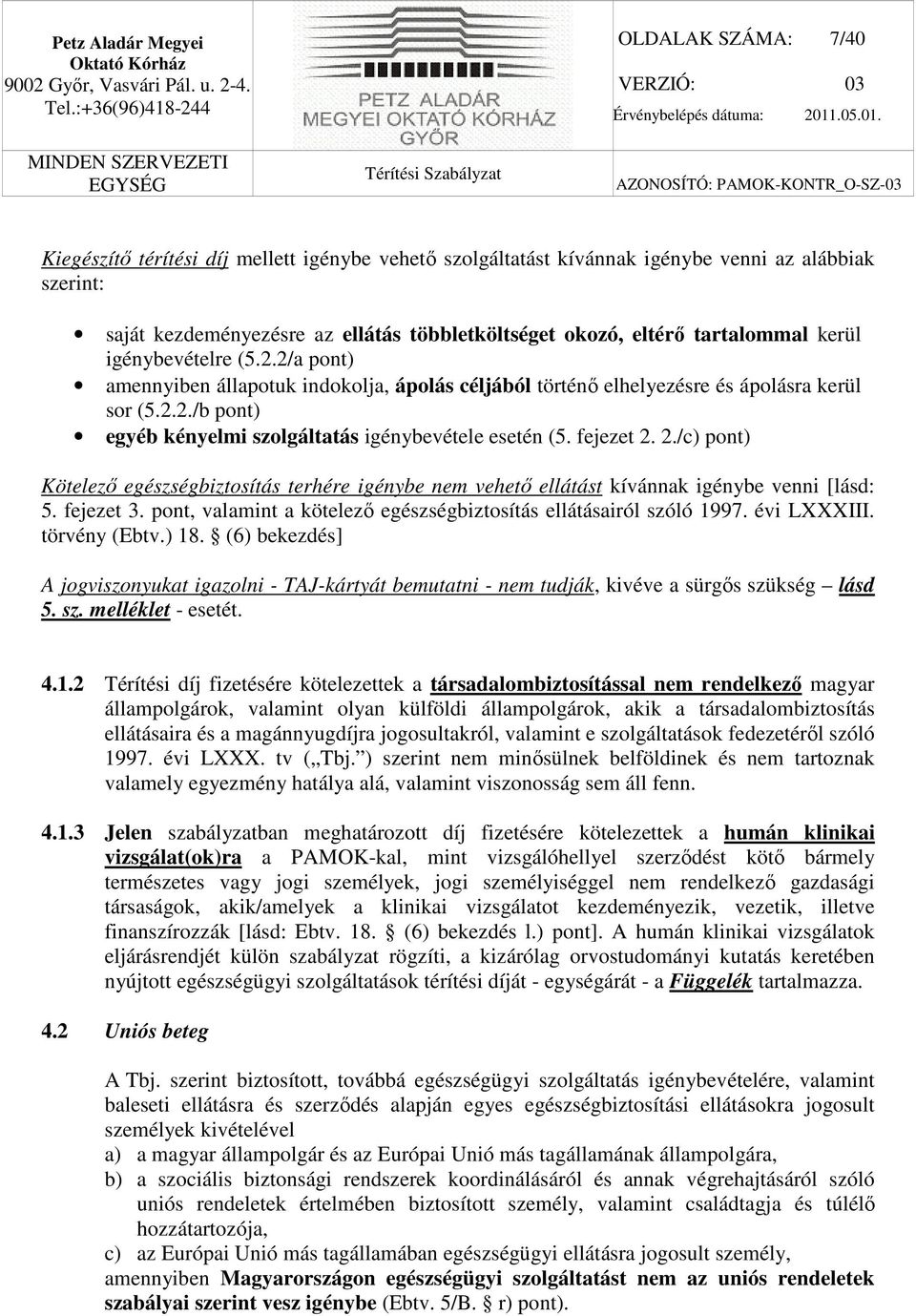 fejezet 2. 2./c) pont) Kötelező egészségbiztosítás terhére igénybe nem vehető ellátást kívánnak igénybe venni [lásd: 5. fejezet 3. pont, valamint a kötelező egészségbiztosítás ellátásairól szóló 1997.