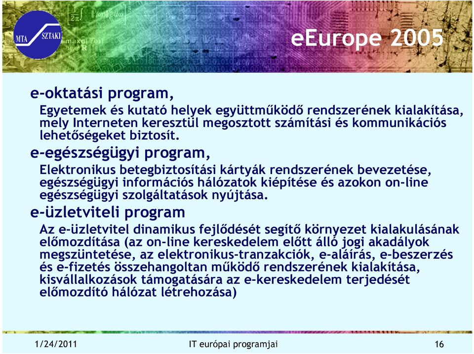 e-üzletviteli program Az e-üzletvitel dinamikus fejlődését segítő környezet kialakulásának előmozdítása (az on-line kereskedelem előtt álló jogi akadályok megszüntetése, az