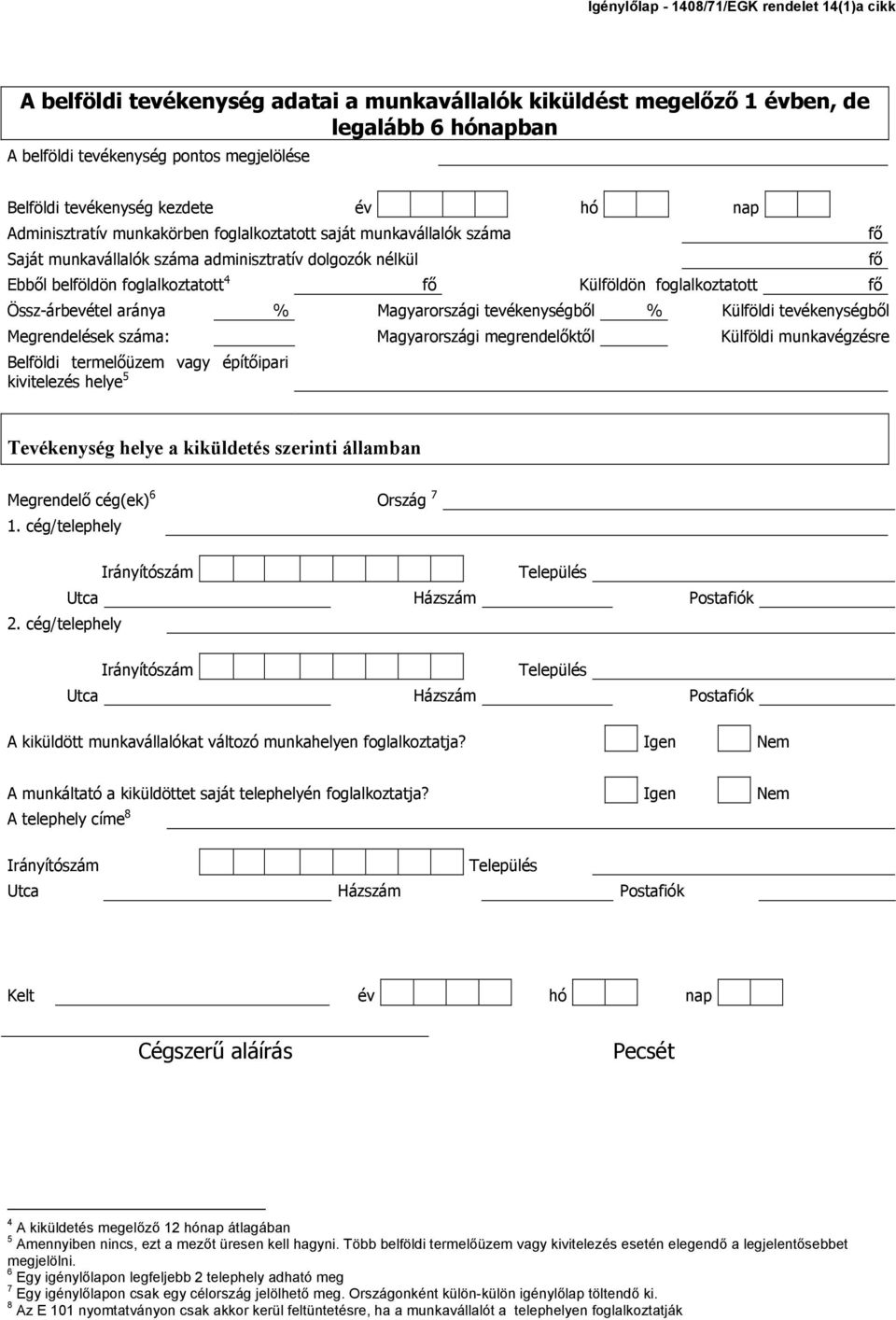 Külföldön foglalkoztatott fő Össz-árbevétel aránya % Magyarországi tevékenységből % Külföldi tevékenységből Megrendelések száma: Magyarországi megrendelőktől Külföldi munkavégzésre Belföldi