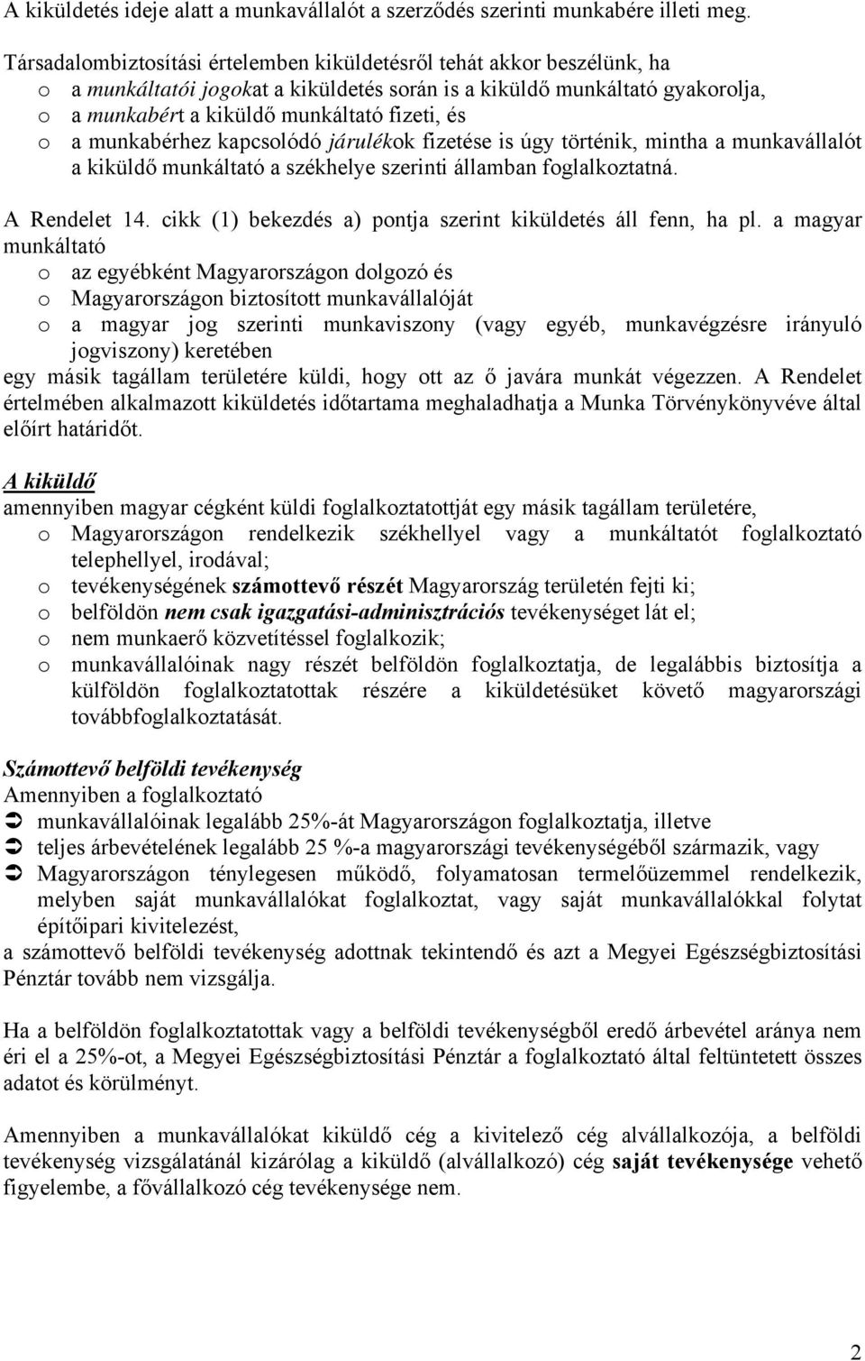 a munkabérhez kapcsolódó járulékok fizetése is úgy történik, mintha a munkavállalót a kiküldő munkáltató a székhelye szerinti államban foglalkoztatná. A Rendelet 14.