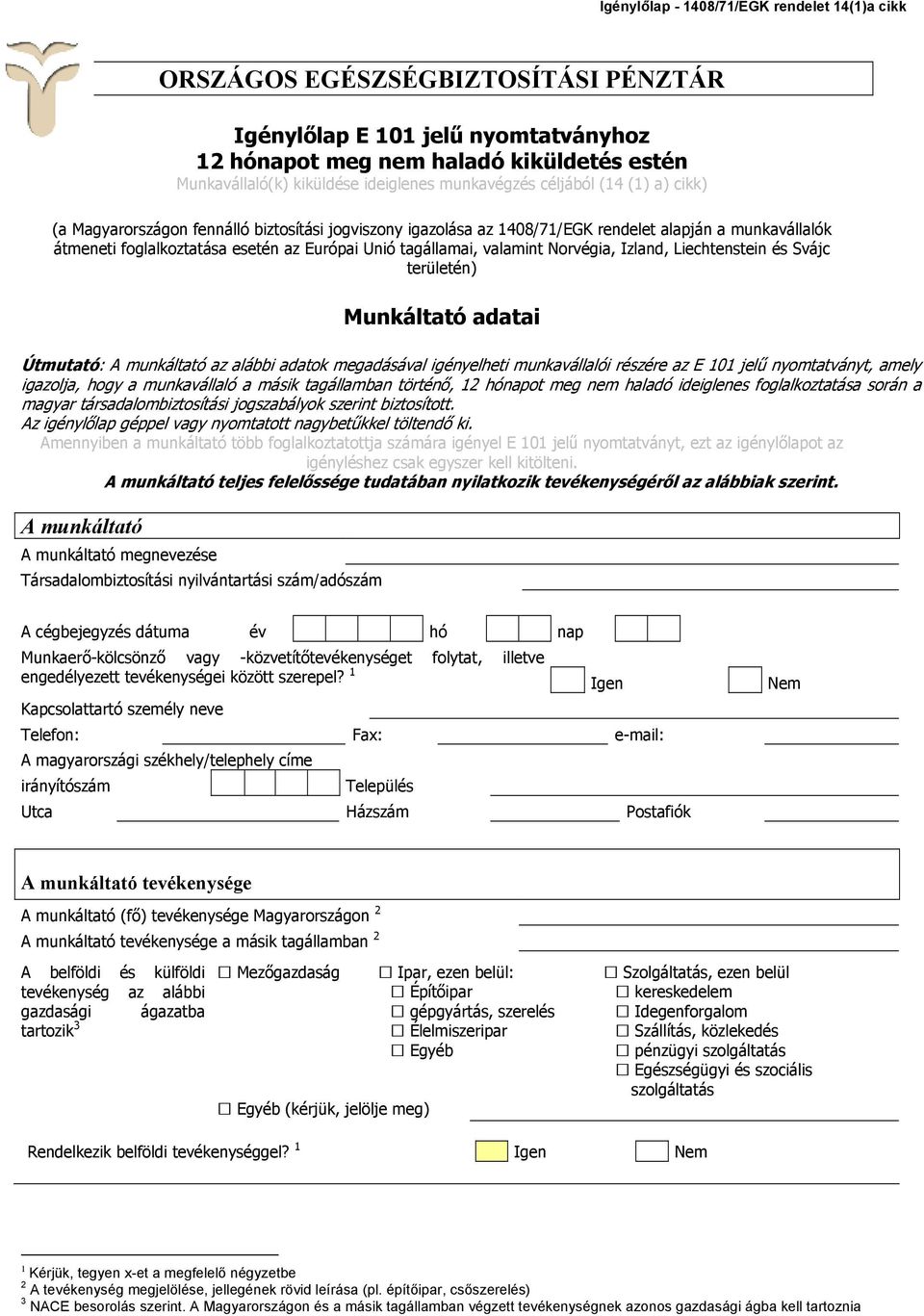 tagállamai, valamint Norvégia, Izland, Liechtenstein és Svájc területén) Munkáltató adatai Útmutató: A munkáltató az alábbi adatok megadásával igényelheti munkavállalói részére az E 101 jelű