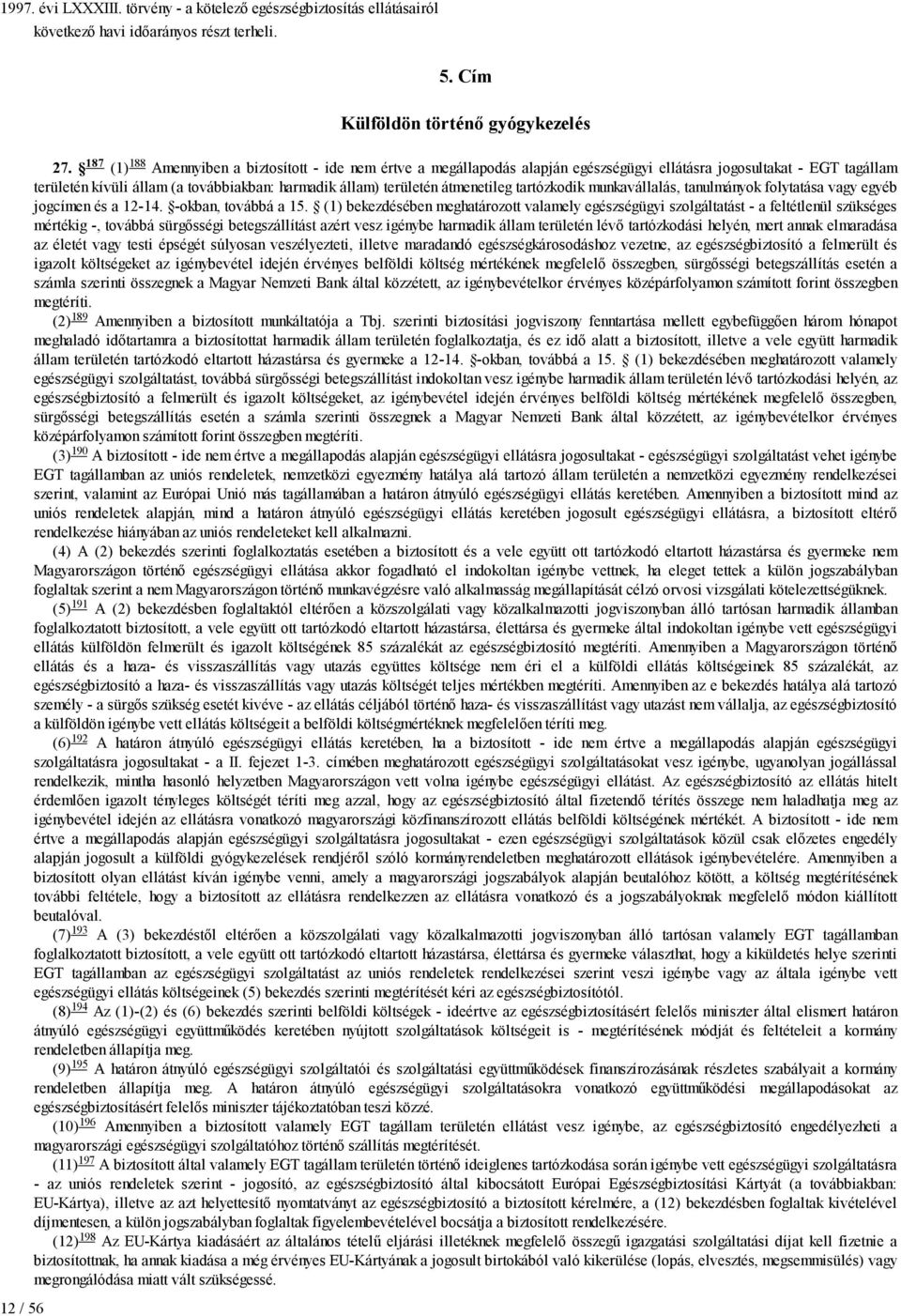 tartózkodik munkavállalás, tanulmányok folytatása vagy egyéb jogcímen és a 12-14. -okban, továbbá a 15.