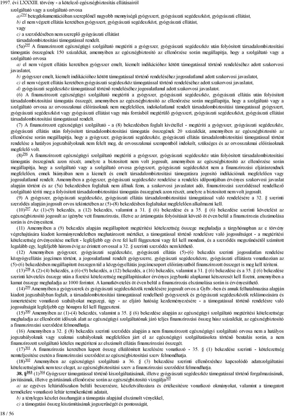 ellátást, b) el nem végzett ellátás keretében gyógyszert, gyógyászati segédeszközt, gyógyászati ellátást, vagy c) a szerződésében nem szereplő gyógyászati ellátást társadalombiztosítási támogatással