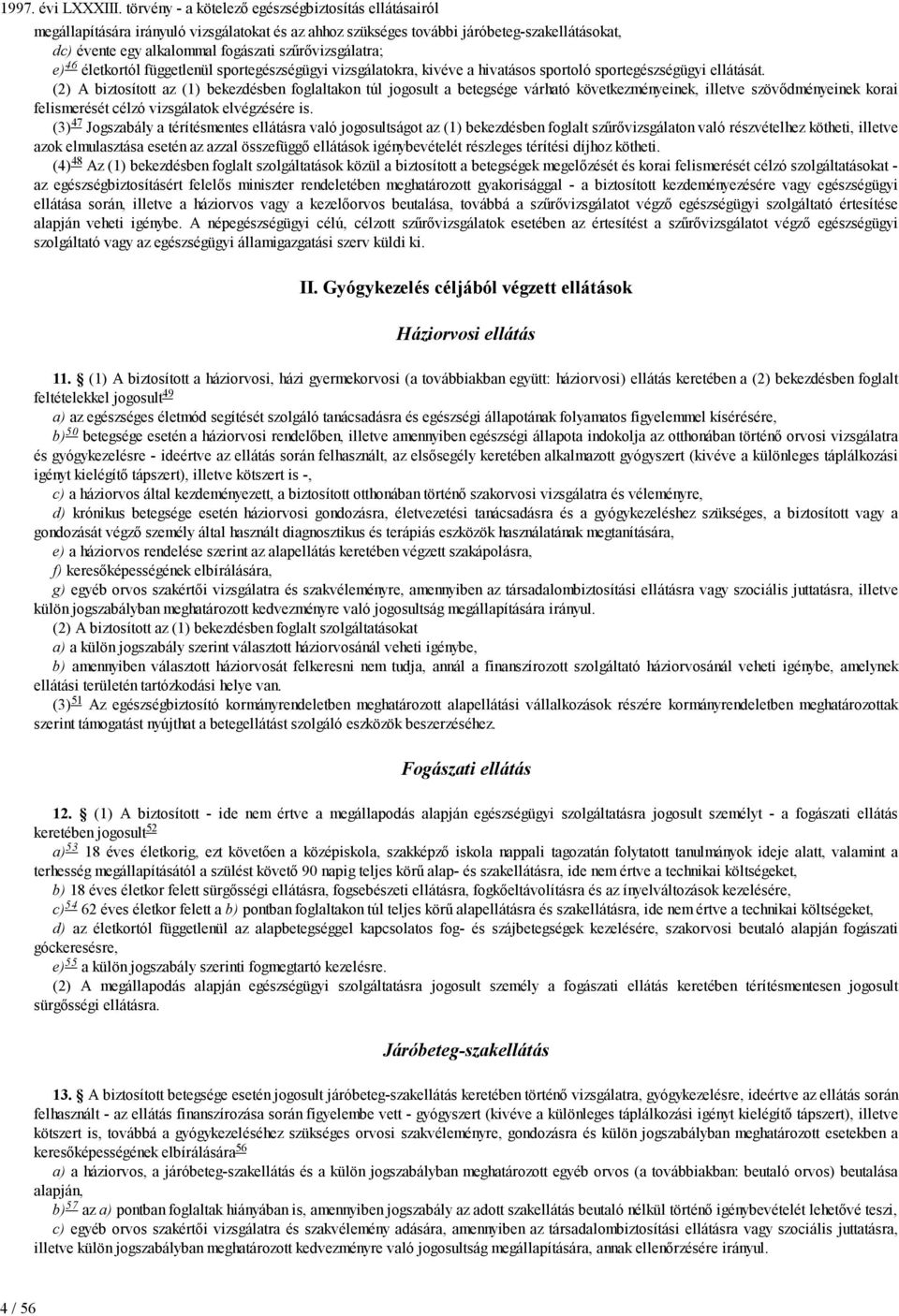 szűrővizsgálatra; e) 46 életkortól függetlenül sportegészségügyi vizsgálatokra, kivéve a hivatásos sportoló sportegészségügyi ellátását.